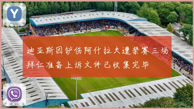 迪亚斯因铲伤阿什拉夫遭禁赛三场拜仁准备上诉文件已收集完毕