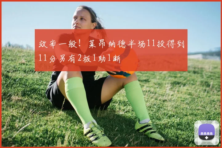 效率一般！莱昂纳德半场11投得到11分另有2板1助1断