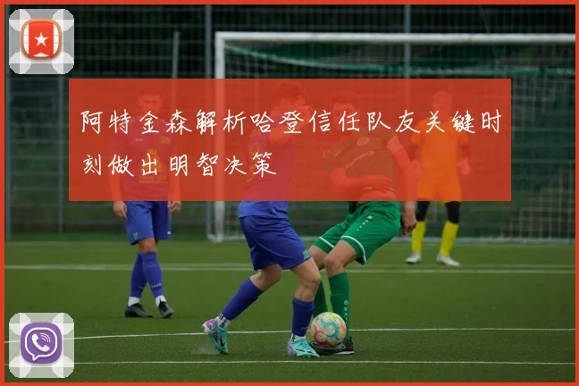 阿特金森解析哈登信任队友关键时刻做出明智决策