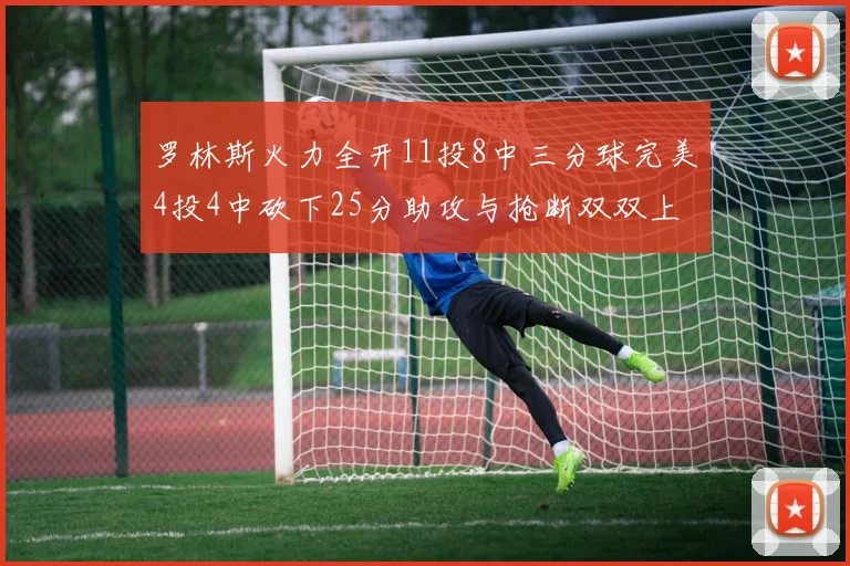 罗林斯火力全开11投8中三分球完美4投4中砍下25分助攻与抢断双双上双
