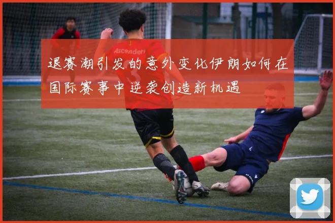退赛潮引发的意外变化伊朗如何在国际赛事中逆袭创造新机遇