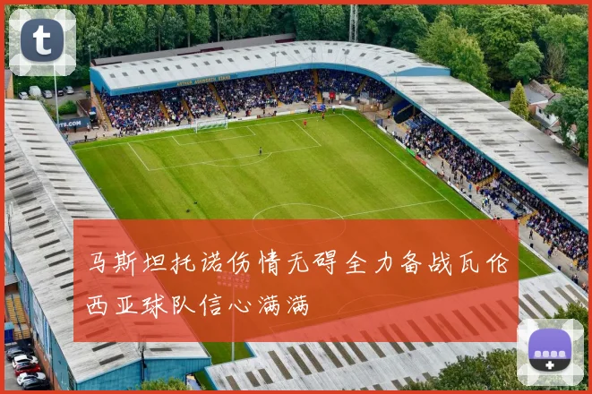 马斯坦托诺伤情无碍全力备战瓦伦西亚球队信心满满