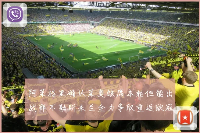 阿莱格里确认莱奥缺席本轮但能出战那不勒斯米兰全力争取重返欧冠资格